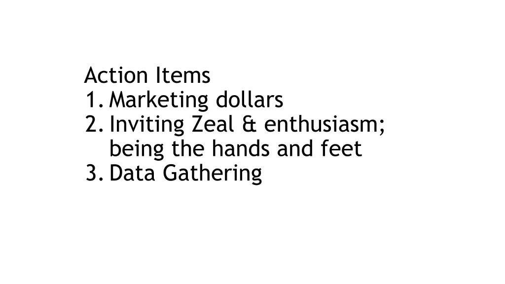 action items 1 marketing dollars 2 inviting zeal