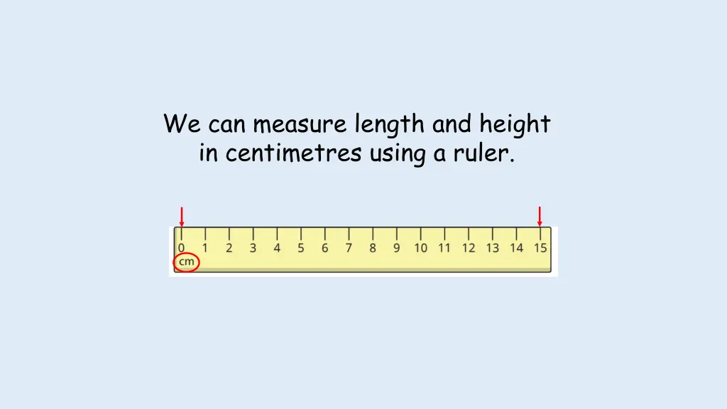 we can measure length and height in centimetres