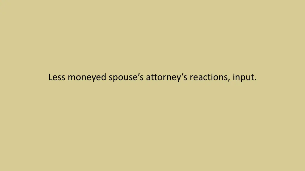 less moneyed spouse s attorney s reactions input