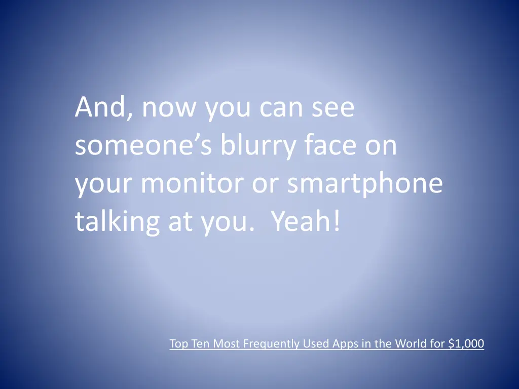 and now you can see someone s blurry face on your