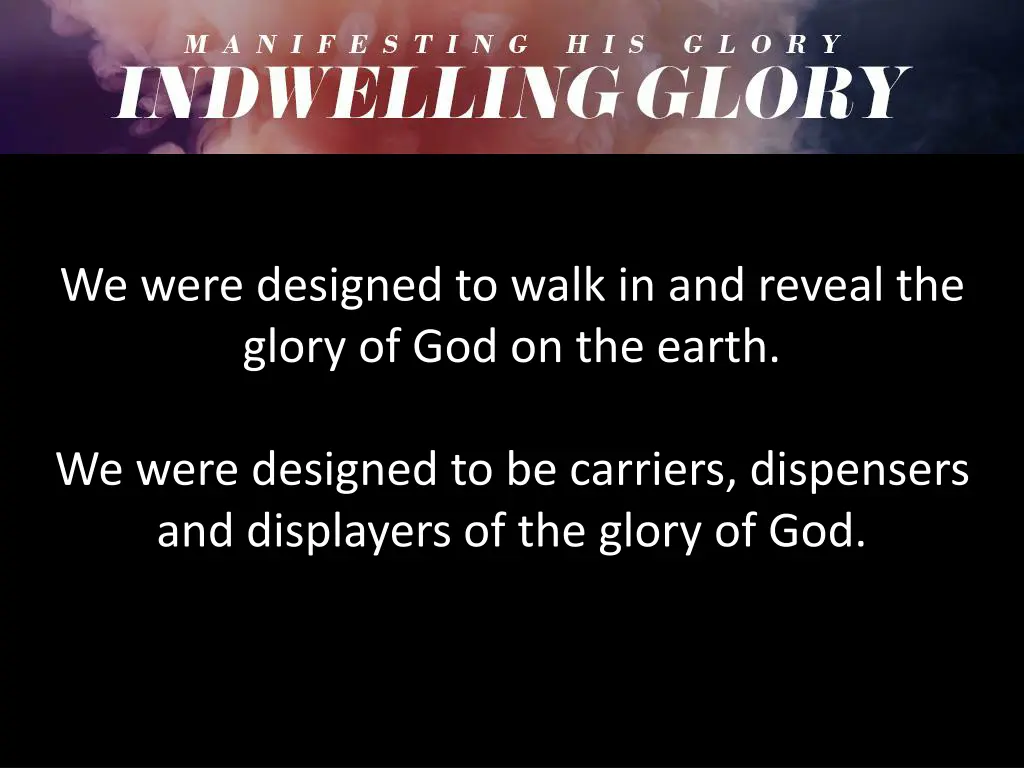 we were designed to walk in and reveal the glory