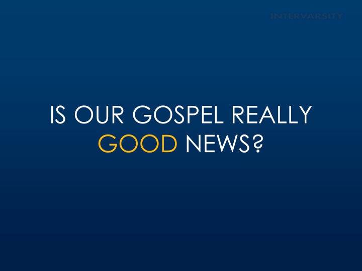 is our gospel really good news