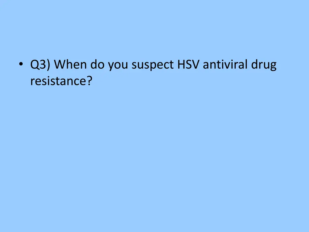 q3 when do you suspect hsv antiviral drug