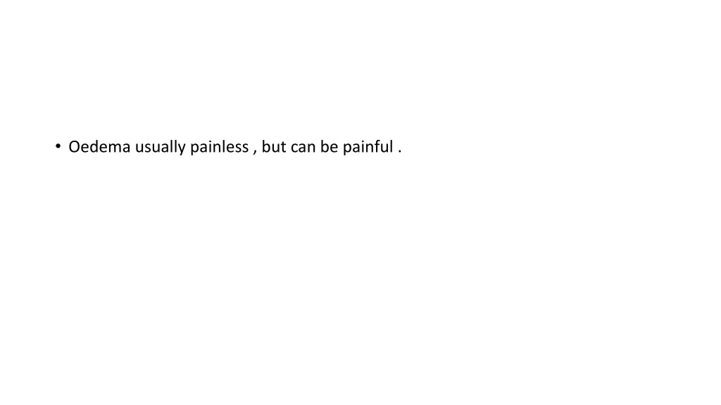 oedema usually painless but can be painful