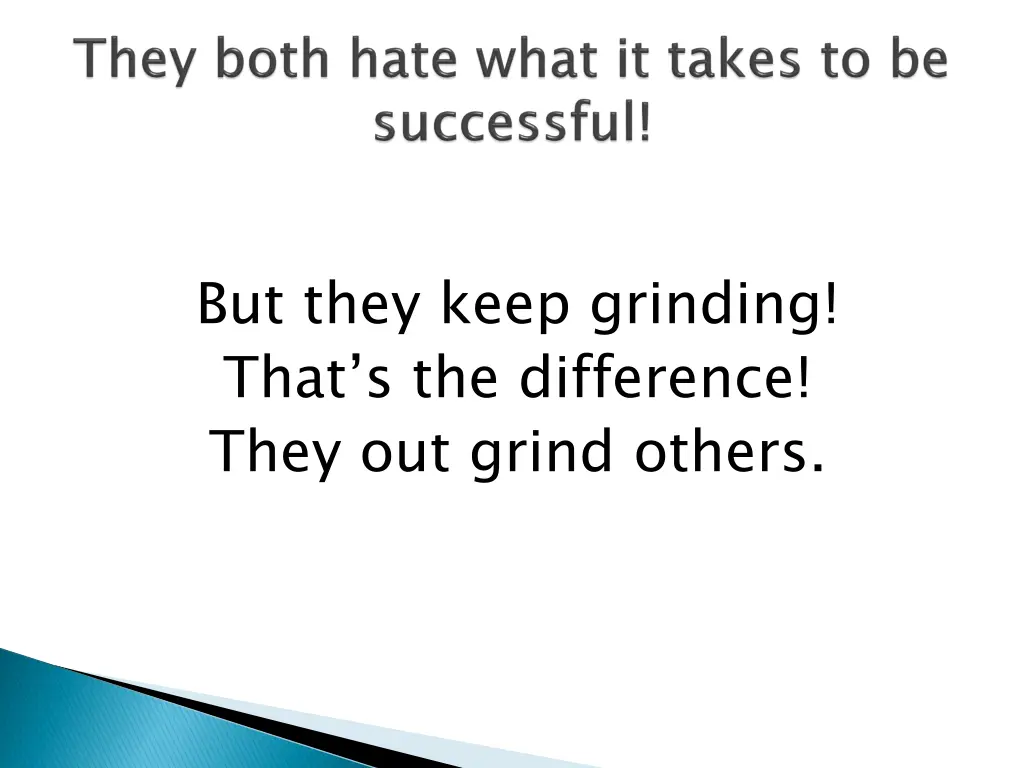 but they keep grinding that s the difference they