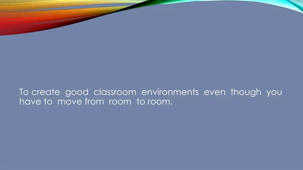 to create good classroom environments even though