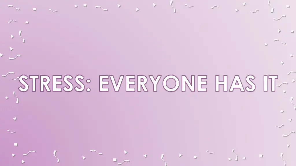 stress everyone has it