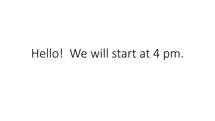 hello we will start at 4 pm