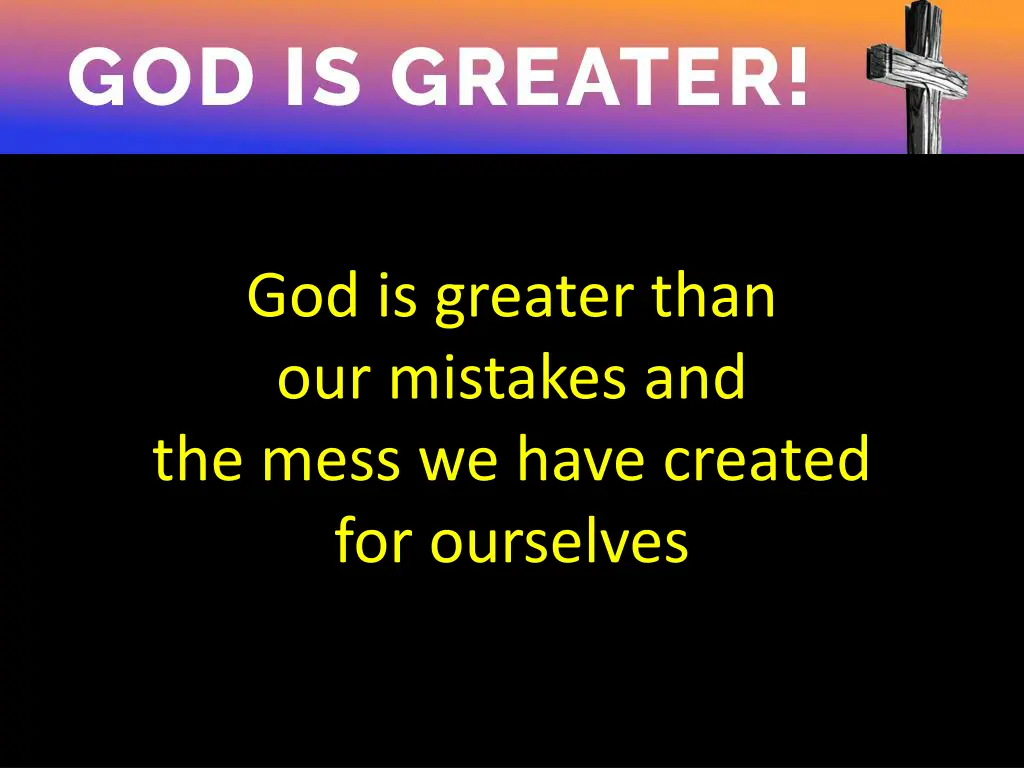 god is greater than our mistakes and the mess