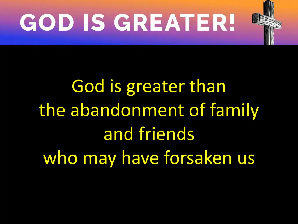god is greater than the abandonment of family