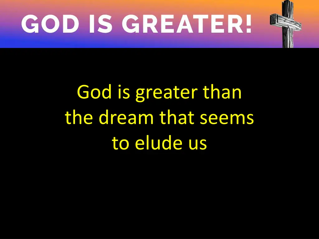 god is greater than the dream that seems to elude