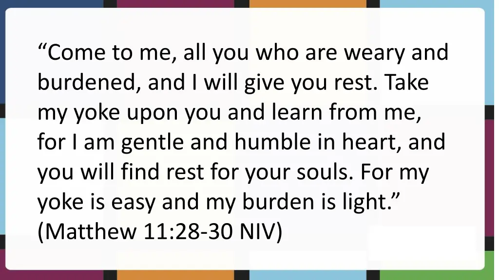 come to me all you who are weary and burdened