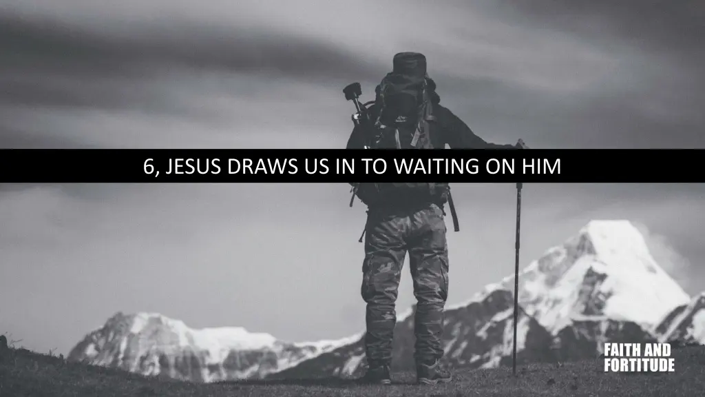 6 jesus draws us in to waiting on him