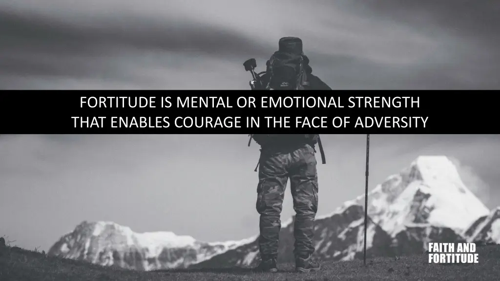 fortitude is mental or emotional strength that