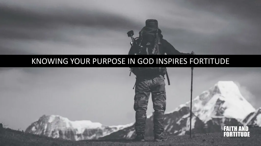 knowing your purpose in god inspires fortitude