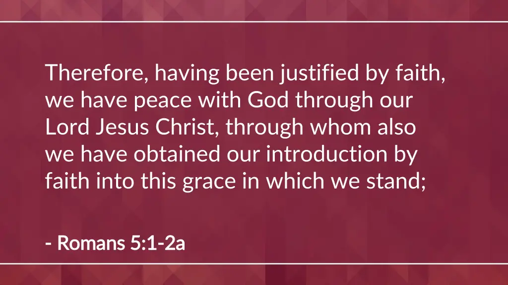 therefore having been justified by faith we have