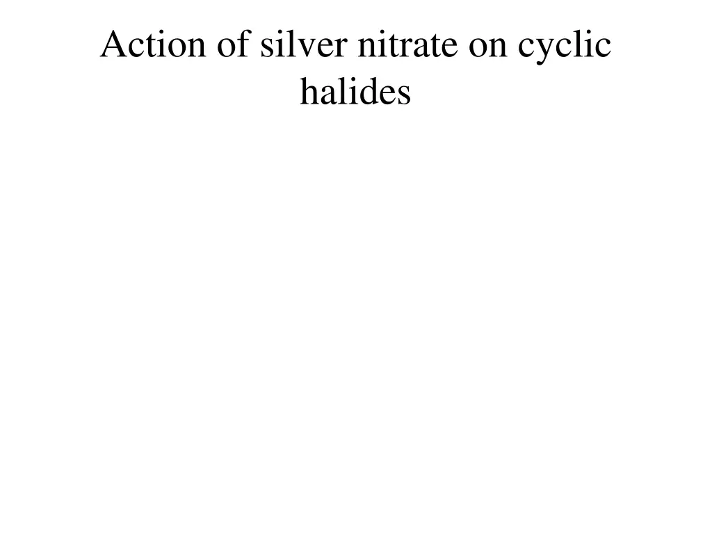 action of silver nitrate on cyclic halides