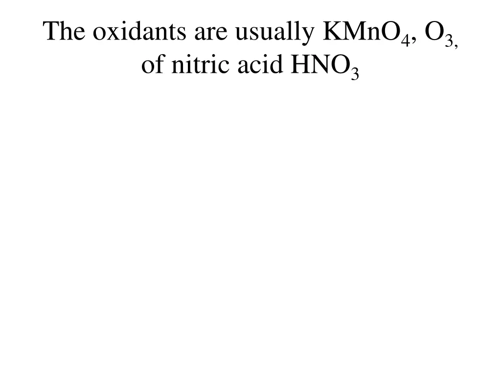 the oxidants are usually kmno 4 o 3 of nitric