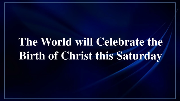 the world will celebrate the birth of christ this