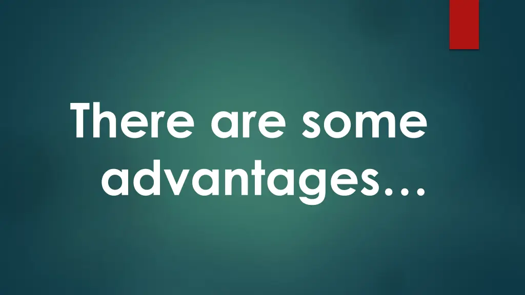 there are some advantages