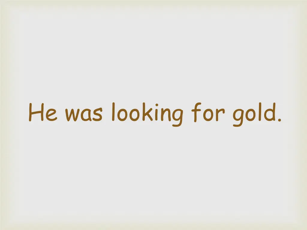 he was looking for gold