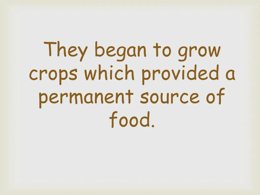 they began to grow crops which provided