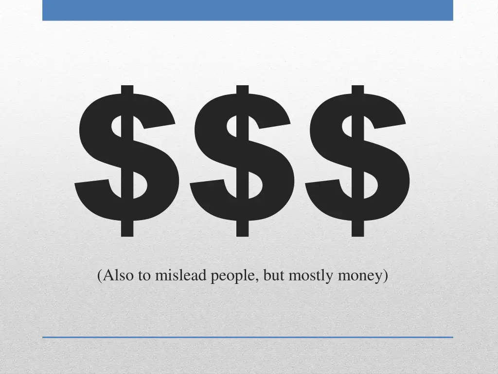 also to mislead people but mostly money