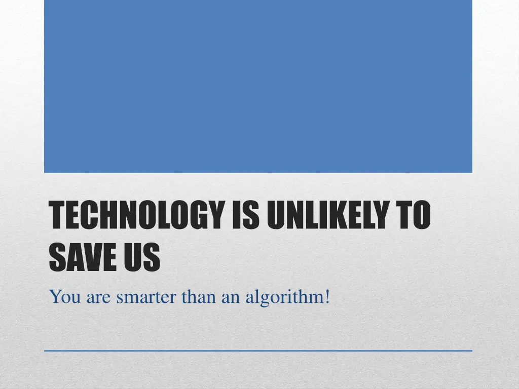 technology is unlikely to save us you are smarter