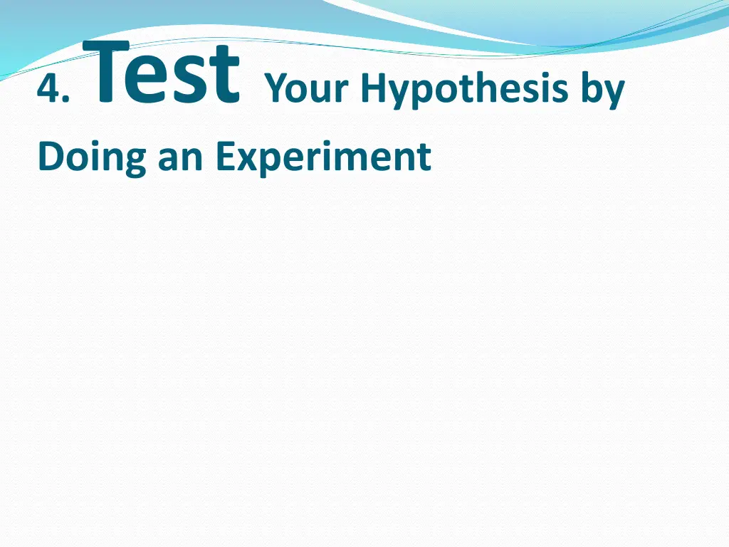 4 test your hypothesis by doing an experiment