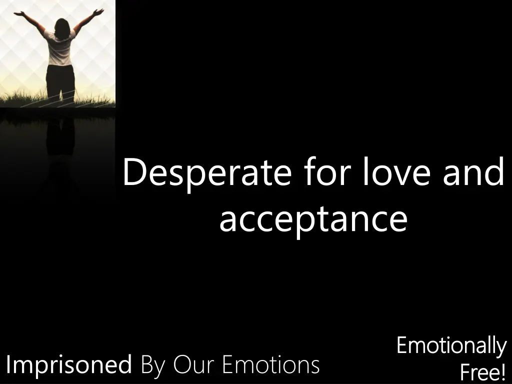 desperate for love and acceptance