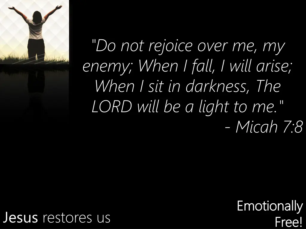 do not rejoice over me my enemy when i fall