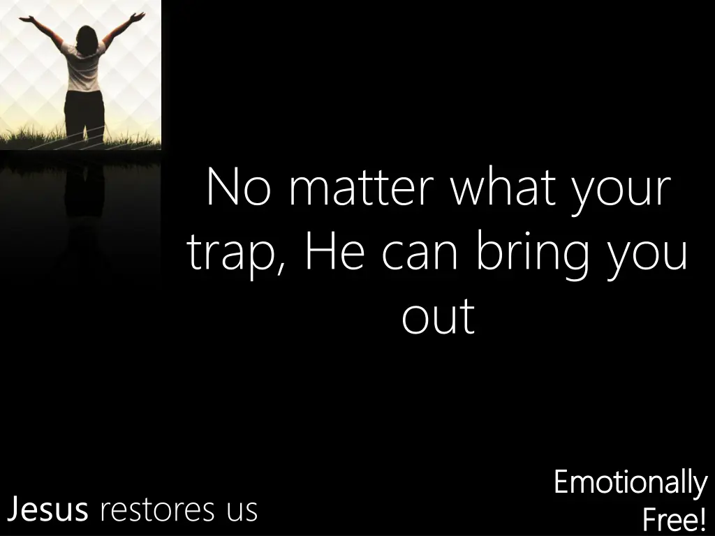 no matter what your trap he can bring you out