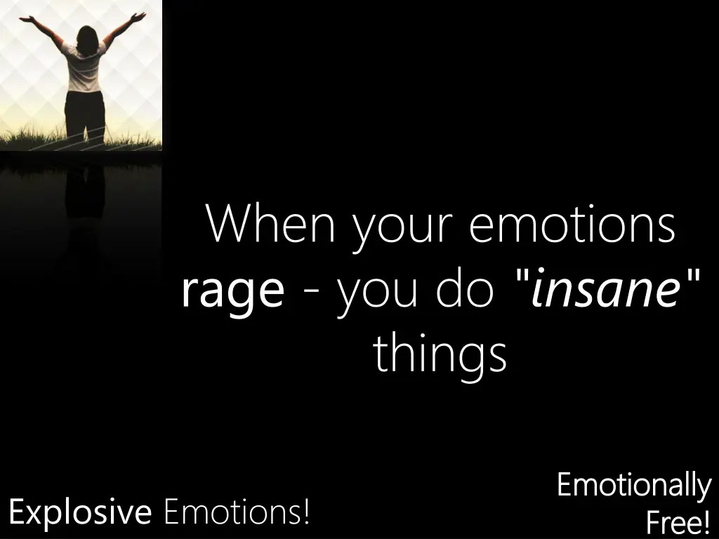 when your emotions rage you do insane things
