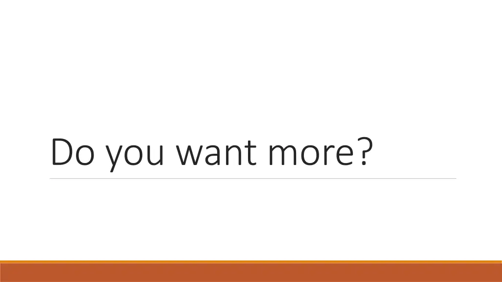 do you want more