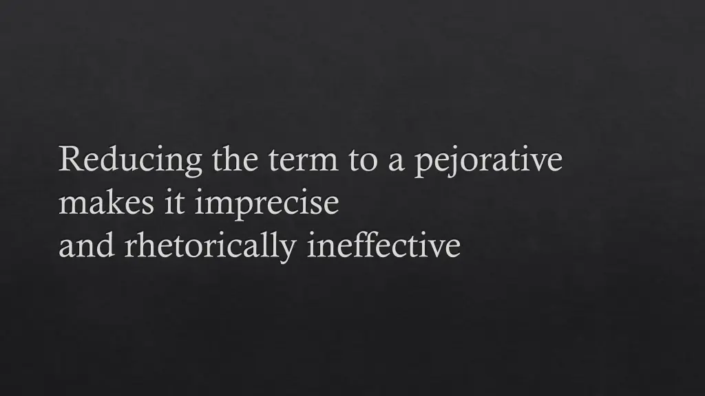 reducing the term to a pejorative makes