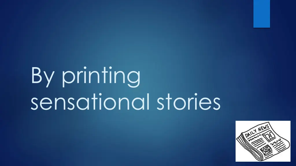 by printing sensational stories
