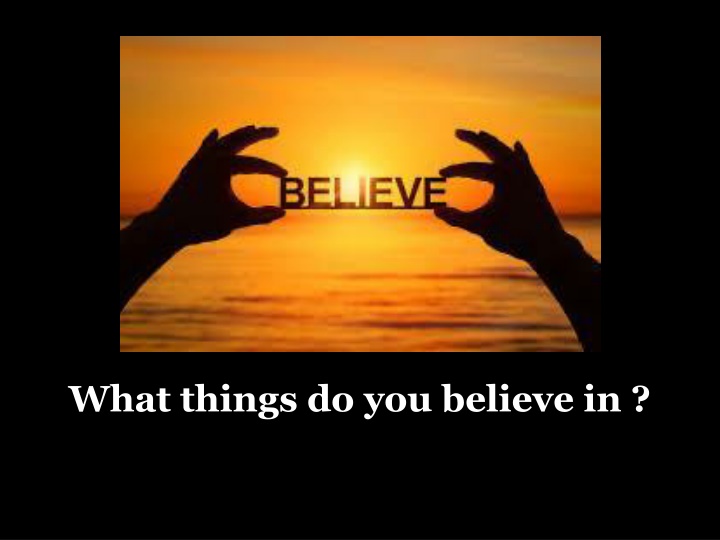 what things do you believe in