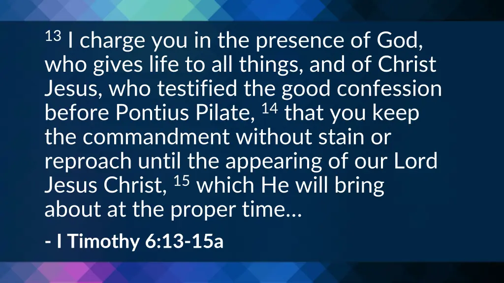 13 i charge you in the presence of god who gives