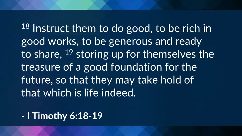 18 instruct them to do good to be rich in good