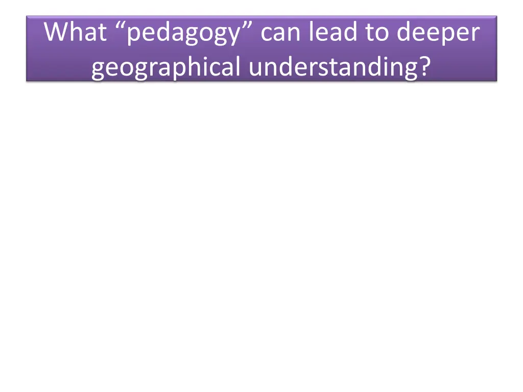what pedagogy can lead to deeper geographical
