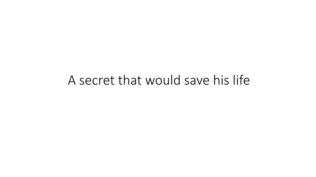 a secret that would save his life