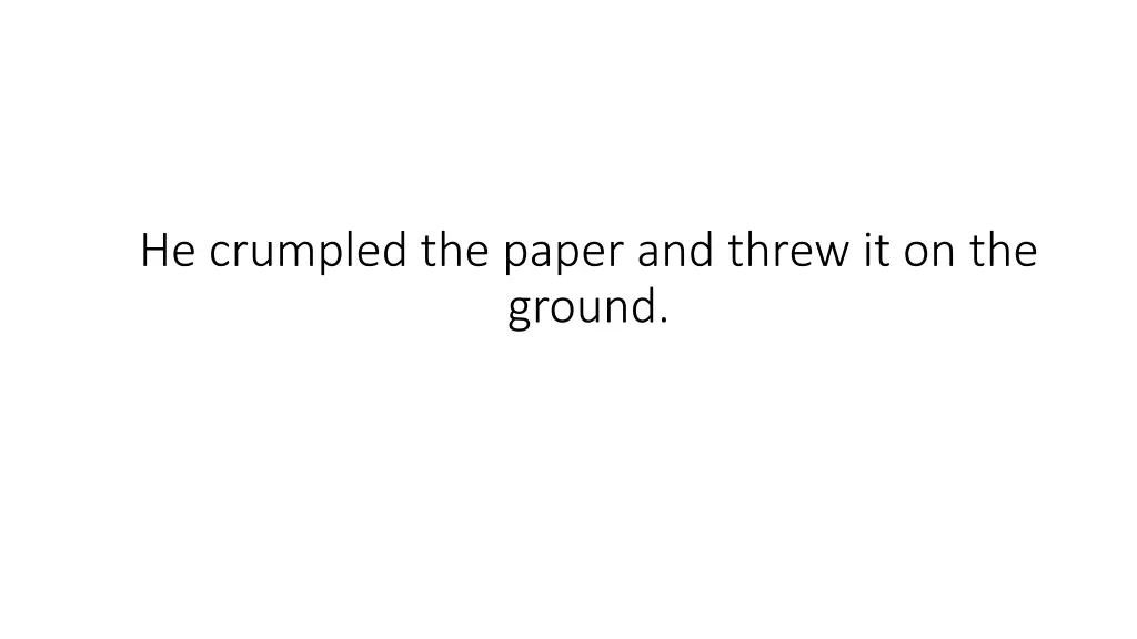 he crumpled the paper and threw it on the ground