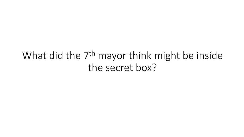 what did the 7 th mayor think might be inside