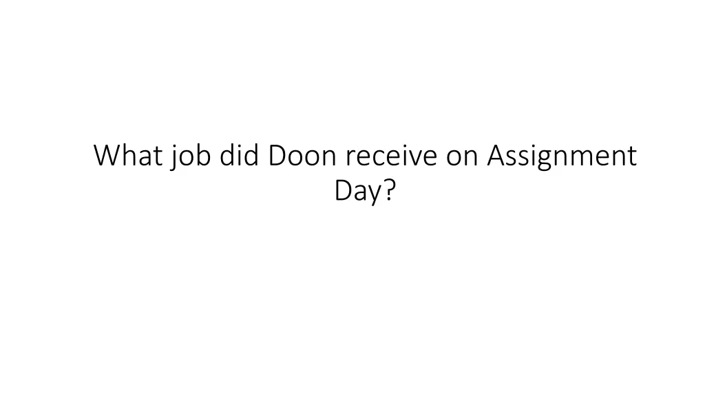what job did doon receive on assignment day