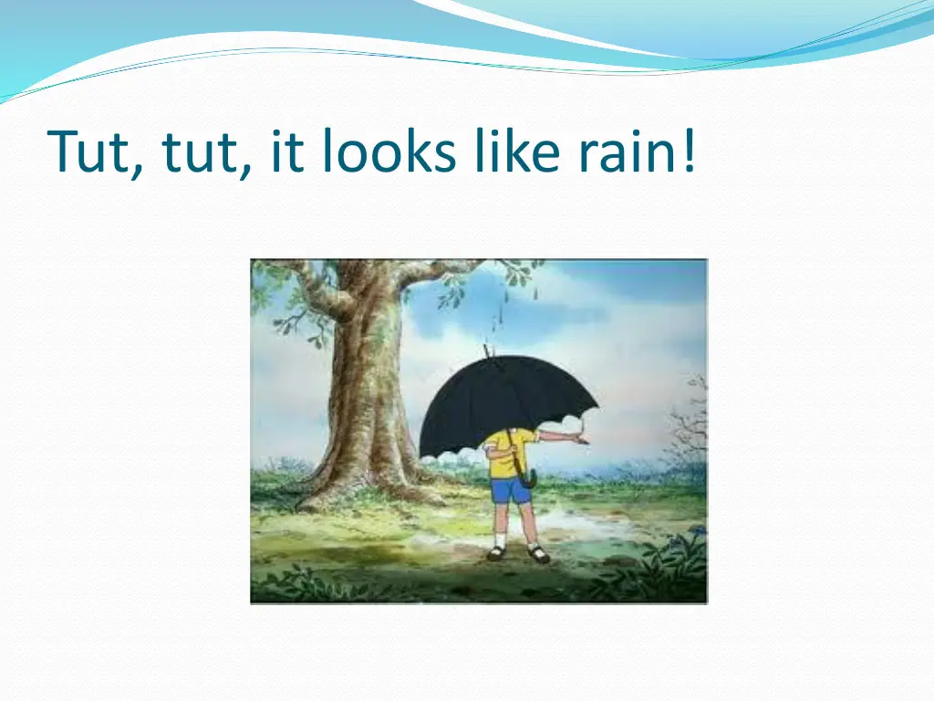 tut tut it looks like rain