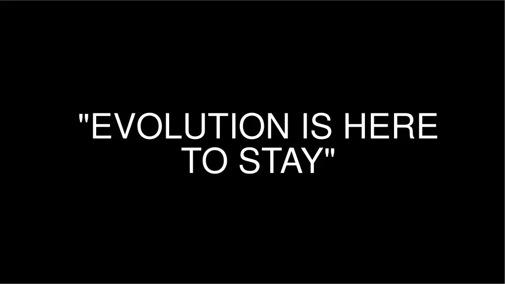 evolution is here to stay
