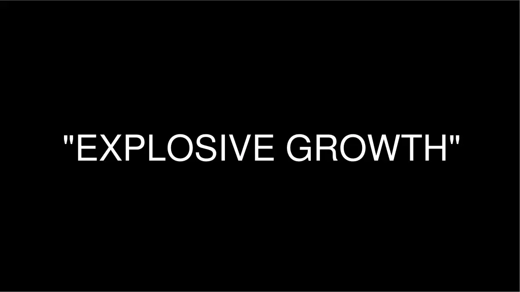 explosive growth