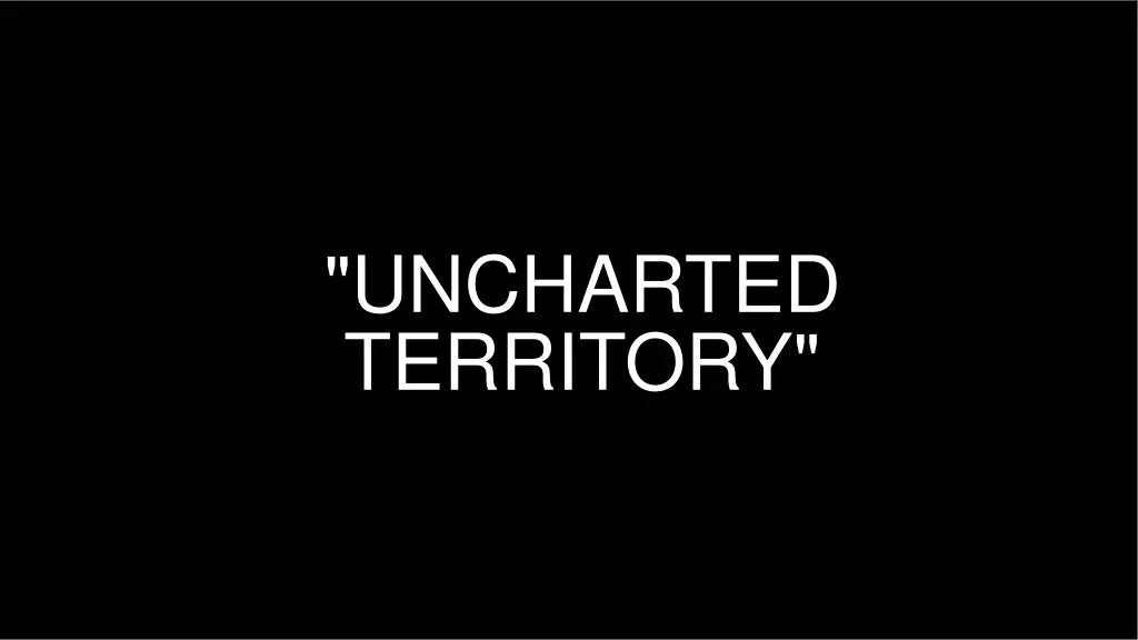uncharted territory
