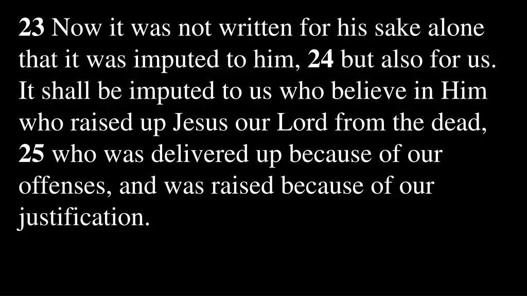 23 now it was not written for his sake alone that