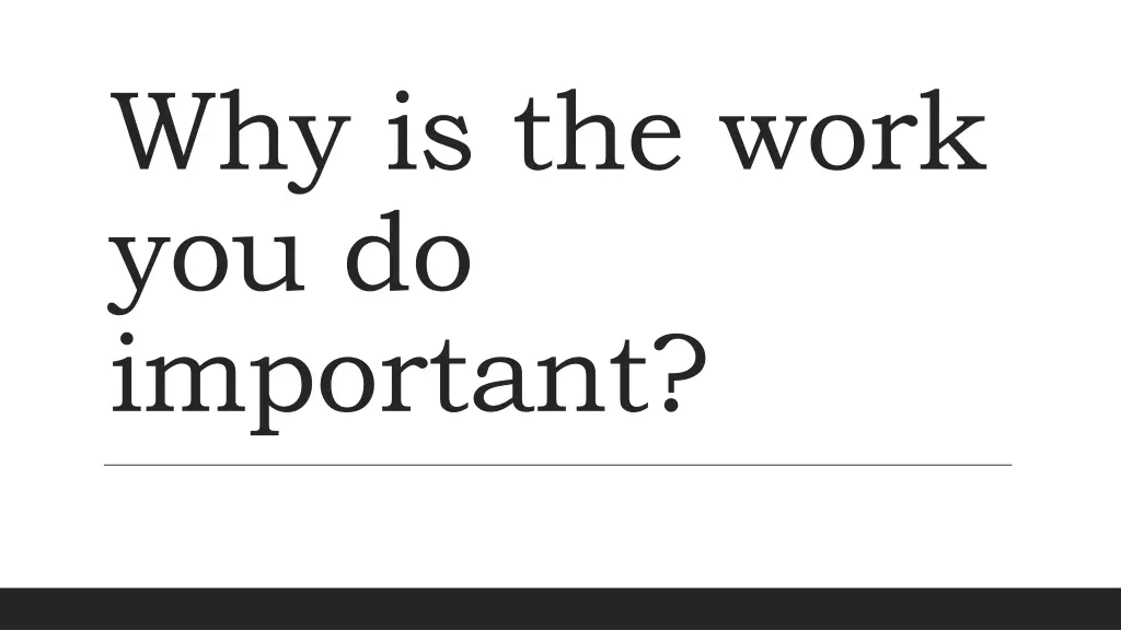 why is the work you do important